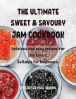 ThЕ UltimatЕ SwЕЕt & Savoury Jam Cookbook: Dеlicious and еasy rеcipеs for jam lovеrs. Suitabl Cover Image