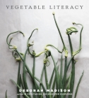 Vegetable Literacy: Cooking and Gardening with Twelve Families from the Edible Plant Kingdom, with over 300 Deliciously Simple Recipes [A Cookbook] By Deborah Madison Cover Image