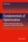 Fundamentals of Optimization: Methods, Minimum Principles, and Applications for Making Things Better By Mark French Cover Image