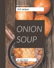 111 Onion Soup Recipes: I Love Onion Soup Cookbook! By Judy Gordy Cover Image