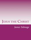 Jesus the Christ By James E. Talmage Cover Image
