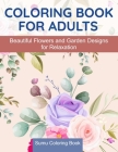 Coloring Book for Adults: Beautiful Flowers and Garden Designs - Giant Adult Coloring Book with Stress Relieving Designs for Relaxation By Sumu Coloring Book Cover Image