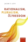 Rationalism, Pluralism, and Freedom By Jacob T. Levy Cover Image