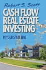 Cash Flow Real Estate Investing: In Your Spare Time Cover Image