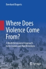 Where Does Violence Come From?: A Multidimensional Approach to Its Causes and Manifestations By Bernhard Bogerts Cover Image