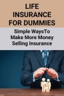 Life Insurance For Dummies: Simple Ways To Make More Money Selling Insurance By Deandre Baek Cover Image