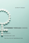 Governed Through Choice: Autonomy, Technology, and the Politics of Reproduction By Jennifer M. Denbow Cover Image