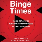 Binge Times: Inside Hollywood's Furious Billion-Dollar Battle to Take Down Netflix By Dade Hayes, Dawn Chmielewski, Will Damron (Read by) Cover Image