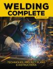 Welding Complete, 2nd Edition: Techniques, Project Plans & Instructions By Michael A. Reeser, Editors of Cool Springs Press Cover Image