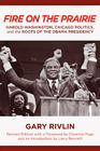 Fire on the Prairie: Harold Washington, Chicago Politics, and the Roots of the Obama Presidency (Urban Life, Landscape and Policy) By Gary Rivlin Cover Image