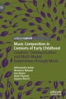 Music Composition in Contexts of Early Childhood: Creation, Communication and Multi-Modal Experiences through Music Cover Image