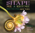 Shape Me a Rhyme: Nature's Forms in Poetry By Jane Yolen, Jason Stemple (Photographs by) Cover Image