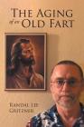 The Aging of an Old Fart By Randal Lee Gritzner Cover Image