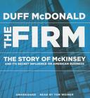 The Firm: The Story of McKinsey and Its Secret Influence on American Business By Duff McDonald, Tom Weiner (Read by) Cover Image