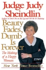 Beauty Fades/Dumb Is Forever: The Making of a Happy Woman By Judy Sheindlin Cover Image