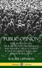 Public Opinion: How People Decide; The Role of News, Propaganda and Manufactured Consent in Modern Democracy and Political Elections ( By Walter Lippmann Cover Image