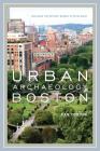 Urban Archaeology Boston: Discovering the History Hidden in Plain Sight By Dan Tobyne Cover Image