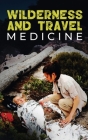 Wilderness and Travel Medicine: A Complete Wilderness Medicine and Travel Medicine Handbook By Sam Fury, Alexandr Germio (Illustrator) Cover Image