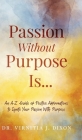 Passion Without Purpose Is...: An A-Z Guide of Positive Affirmations to Ignite Your Passion With Purpose By Virnitia J. Dixon Cover Image