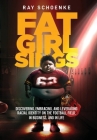 Fat Girl Sings: Discovering, Embracing, and Leveraging Racial Identity on the Football Field, in Business, and in Life By Ray Schoenke Cover Image