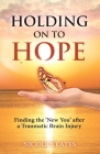Holding on to Hope: Finding the 'New You' after a Traumatic Brain Injury Cover Image