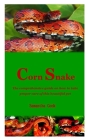 Corn Snake: The comprehensive guide on how to take proper care of this beautiful pet By Samantha Cook Cover Image
