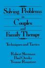 Solving Problems in Couples and Family Therapy: Techniques and Tactics By Robert Sherman (Editor), Paul Oresky (Editor), Yvonne Rountree (Editor) Cover Image