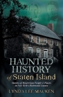 Haunted History of Staten Island: Stories of Mysterious People & Places in New York's Richmond County By Lynda Lee Macken Cover Image