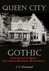 Queen City Gothic: Cincinnati's Most Infamous Murder Mysteries By J. T. Townsend Cover Image