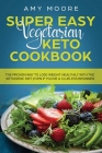 Super Easy Vegetarian Keto Cookbook: The proven way to lose weight healthily with the ketogenic diet, even if you're a clueless beginner Cover Image