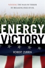Energy Victory: Winning the War on Terror by Breaking Free of Oil By Robert Zubrin Cover Image