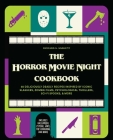 The Horror Movie Night Cookbook: 60 Deliciously Deadly Recipes Inspired by Iconic Slashers, Zombie Films, Psychological Thrillers, Sci-Fi Spooks, and More (Includes Halloween, Psycho, Jaws, The Conjuring, and More) (Gifts for Movie & TV Lovers) By Richard S. Sargent, Nevyana Dimitrova (Photographs by) Cover Image