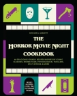 The Horror Movie Night Cookbook: 60 Deliciously Deadly Recipes Inspired by Iconic Slashers, Zombie Films, Psychological Thrillers, Sci-Fi Spooks, and More (Includes Halloween, Psycho, Jaws, The Conjuring, and More) (Gifts for Movie & TV Lovers) Cover Image