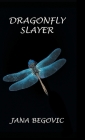 Dragonfly Slayer By Jana Begovic Cover Image