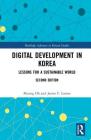 Digital Development in Korea: Lessons for a Sustainable World (Routledge Advances in Korean Studies) By Myung Oh, James F. Larson Cover Image