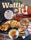 Waffle It!: 101 Delicious Dishes to Create with Your Waffle Maker, Sandwich Maker, and Panini Press By Kate Woodson Cover Image