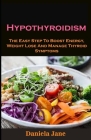 Hypothyroidism: Hypothyroidism: The Easy Step To Boost Energy, Weight Lose And Manage Thyroid Symptoms By Daniela Jane Cover Image