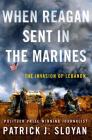 When Reagan Sent In the Marines: The Invasion of Lebanon By Patrick J. Sloyan Cover Image