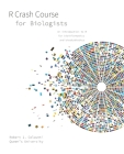 R Crash Course for Biologists: An introduction to R for bioinformatics and biostatistics By Robert I. Colautti Cover Image