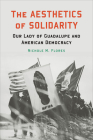 The Aesthetics of Solidarity: Our Lady of Guadalupe and American Democracy (Moral Traditions) By Nichole M. Flores Cover Image
