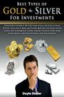 Best Types of Gold & Silver For Investments: Discover If Silver Is Better Than Gold, Are Gold Coins Better Than Gold Bars, Are Silver Bars Better Than By Doyle Shuler Cover Image
