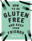 How to be Gluten-Free and Keep your Friends: Recipes & Tips By Anna Barnett, Quadrille (Text by), Kim Lightbody (Photographs by) Cover Image