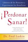 Perdonar es Sanar!: Liberese de los Rencores y Experimente los Beneficios By Frederic Luskin Cover Image
