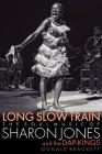 Long Slow Train: The Soul Music of Sharon Jones and the Dap-Kings By Donald Brackett Cover Image