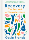 Recovery: The Lost Art of Convalescence By Gavin Francis Cover Image