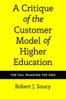 A Critique of the Customer Model of Higher Education: The Tail Wagging the Dog (Equity in Higher Education Theory #4) By Virginia Stead (Other), Robert J. Soucy Cover Image