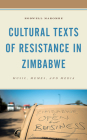 Cultural Texts of Resistance in Zimbabwe: Music, Memes, and Media By Rodwell Makombe Cover Image