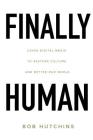Finally Human: Using digital media to restore culture and better our world. Cover Image
