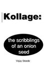 Kollage: The Scribblings of an Onion Seed By Vejay Steede Cover Image