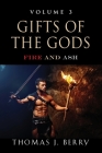 Gifts of the Gods: Fire and Ash By Thomas J. Berry Cover Image